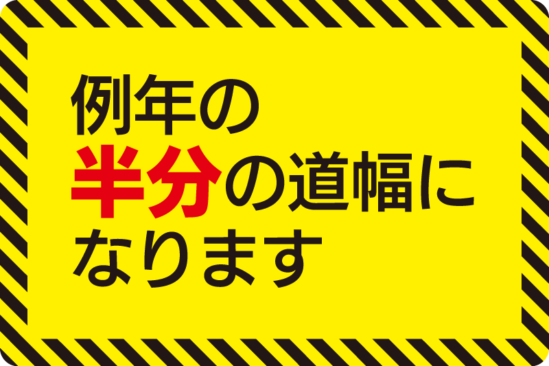 例年の半分の道幅になります